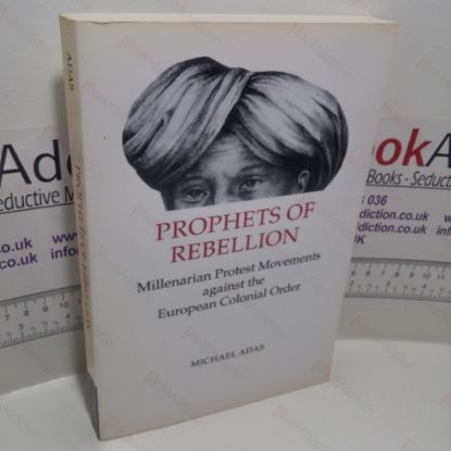 Picture of Prophets of Rebellion : Millenarian Protest Movements against the European Colonial Order (Studies in Comparative World History Series)