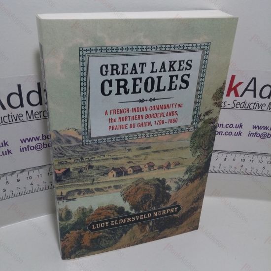 Picture of Great Lakes Creoles : A French-Indian Community on the Northern Borderlands, Prairie du Chien, 1750-1860 (Studies in North American Indian History)