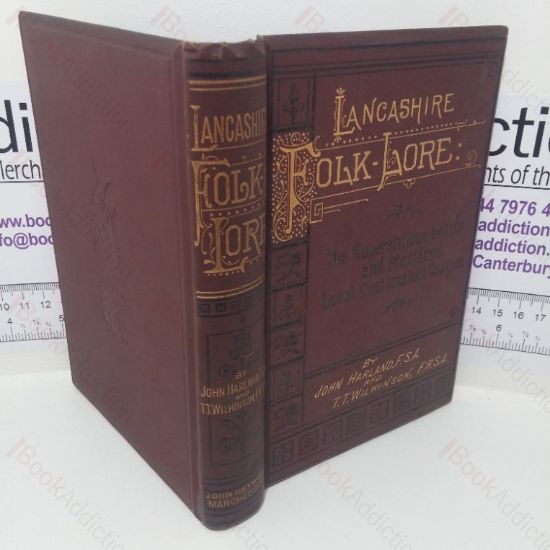 Picture of Lancashire Folk-lore, Illustrative of the Superstitions, Beliefs and Practices, Local Customs and Usages of the People of the County Palatine