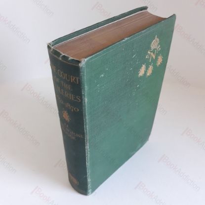 Picture of The Court of Tuileries 1852-1870 : Its Organization, Chief Personages, Splendour, Frivolity and Downfall