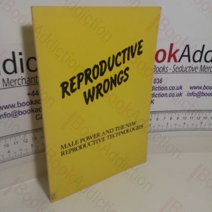 Picture of Reproductive Wrongs: Male Power and the New Reproductive Technologies