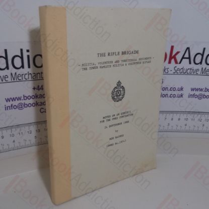 Picture of The Rifle Brigade: Militia, Vounteer and Territorial Regiments - The Tower Hamlets Militia and Volunteer Rifles:  Notes on an Exhibit for the Orders and Medals Research Society Convention, September 1988