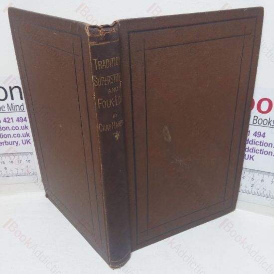 Picture of Traditions, Superstitions and Folklore, Chiefly Lancashire and the North of England, Their Affinity to Others in Widely-distributed Localities, Their Origin and Mythical Significance
