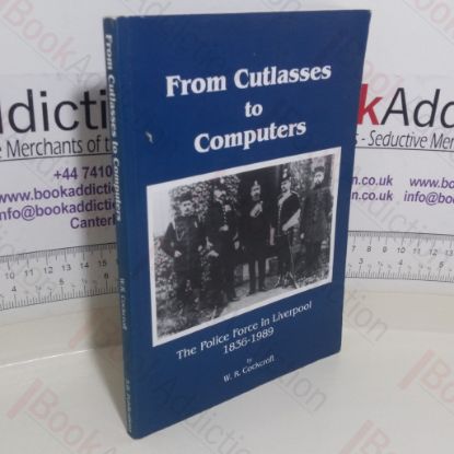 Picture of From Cutlasses to Computers: The Police Force in Liverpool, 1836-1989
