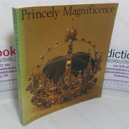 Picture of Princely Magnificence: Court Jewels of the Renaissance, 1500-1630 (Exhibition Catalogue, Victoria and Albert Museum, London, UK, October 1980 - February 1981)
