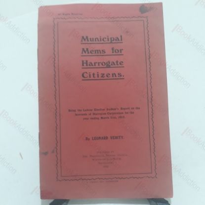 Picture of Municipal Mems for Harrogate Citizens, Being the Labour Elective Auditor's Report on the Accounts of Harrogate Corporation for the Year Ending March 31st, 1912