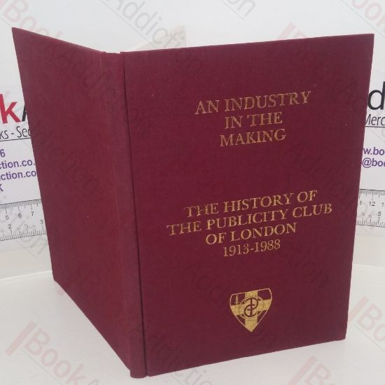 Picture of An Industry in the Making: The History of the Publicity of the Club of London, 1913 - 1988