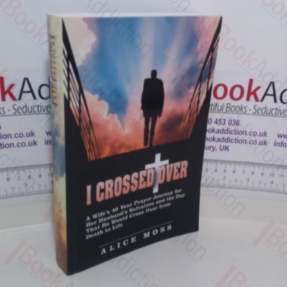 Picture of I Crossed Over: A Wife's 40 Year Prayer Journey for Her Husband's Salvation and the Day That He Would Cross over from Death to Life
