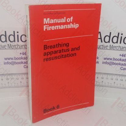 Picture of Manual of Firemanship: A Survey of the Science of Fire-fighting - Breathing Apparatus and Resuscitation (Book 6)