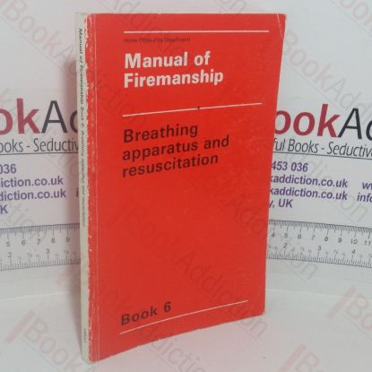 Picture of Manual of Firemanship: A Survey of the Science of Fire-fighting - Breathing Apparatus and Resuscitation (Book 6)
