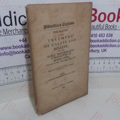 Picture of Bibliotheca Curiosa: The Maner of the Tryumphe of Caleys and Bulleyn and the Noble Tryumphaunt Coronacyon of Quene Anne Wyfe unto the Most Noble Kynge Henry VIII