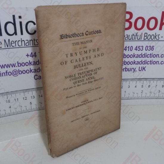 Picture of Bibliotheca Curiosa: The Maner of the Tryumphe of Caleys and Bulleyn and the Noble Tryumphaunt Coronacyon of Quene Anne Wyfe unto the Most Noble Kynge Henry VIII