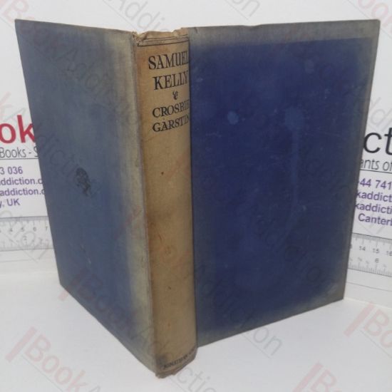 Picture of Samuel Kelly: An Eighteenth Century Seaman; Whose Days Have Been Few and Evil, to Which is Added Remarks, etc., on Places he Visited During his Pilgrimage to the Wilderness