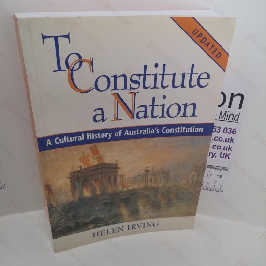 Picture of To Constitute a Nation : A Cultural History of Australia's Constitution (Studies in Australian History Series)