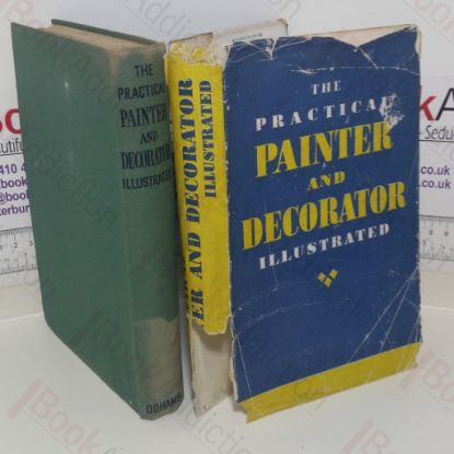 Picture of The Practical Painter and Decorator Illustrated: A Comprehensive and Authoritative Introduction to the Most Modern Methods of Painting and Decorating for Learners and More Experienced Craftsmen