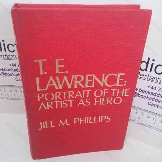 Picture of T E Lawrence: Portrait of the Artist as a Hero - Controversy and Caricature in the Biographies of Lawrence of Arabia (Signed and Inscribed)