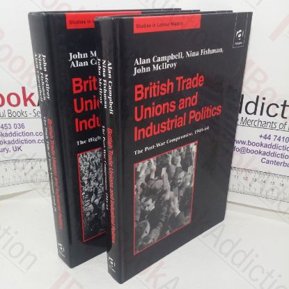 Picture of British Trade Unions and Industrial Politics, Volume I - The Post-war Compromise, 1945-1964 and Volume II - The High Trade of Trade Unionism, 1964-1979 (Studies in Labour History series) (Volumes I &II)