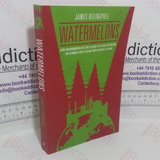 Picture of Watermelons: How Environmentalists are Killing the Planet, Destroying the Economy and Stealing Your Children's Future