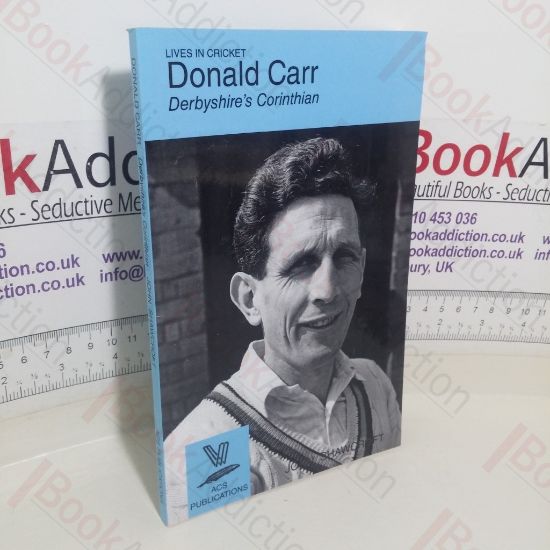 Picture of Donald Carr: Derbyshire's Corinthian (Lives in Cricket. No. 35)