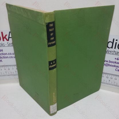 Picture of The Tale of the Future, from the Beginning to the Present Time: A Check-list of those Satires, Ideal States, Imaginary Wars and Invasions, Political Warnings and Forecasts, Interplanetary Voyages and Scientific Romances - All Located in an Imaginary Future Period - that have Been Published in the United Kingdom Between 1644 and 1960