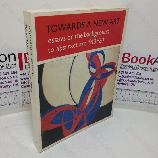 Picture of Towards a New Art: Essays on the Background to Abstract Art, 1910-20
