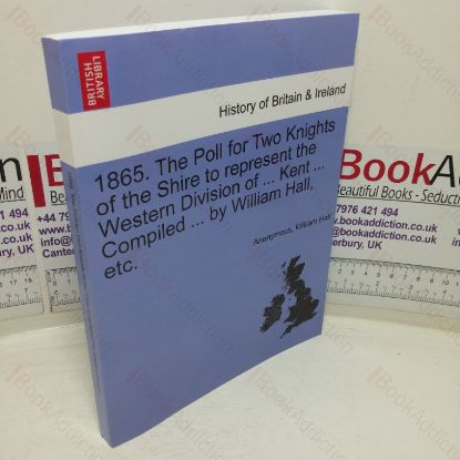 Picture of 1865: The Poll for Two Knights of the Shire to represent the Western Division of Kent (History of Britain & Ireland series)