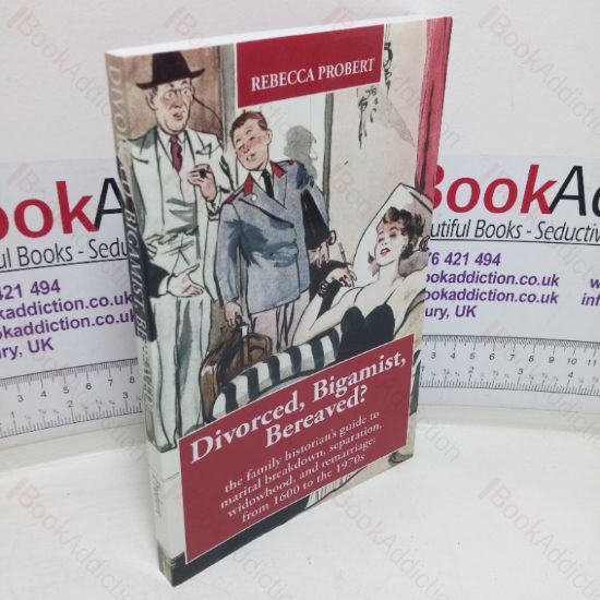 Picture of Divorced, Bigamist, Bereaved? The Family Historian's Guide to Marital Breakdown, Separation, Widowhood, and Remarriage from 1600 to the 1970s