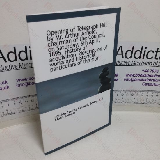 Picture of Opening of Telegraph Hill by Mr Arthur Arnold, Chairman of the Council, on Saturday 6th April 1895, History of Acquisition, Description of Works and Historical Particulars of the Site